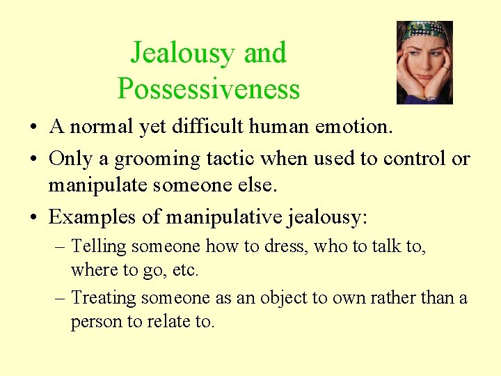 Jealousy and Possessiveness • A normal yet difficult human emotion. • Only a grooming