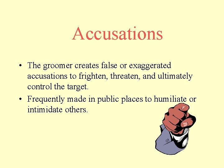 Accusations • The groomer creates false or exaggerated accusations to frighten, threaten, and ultimately