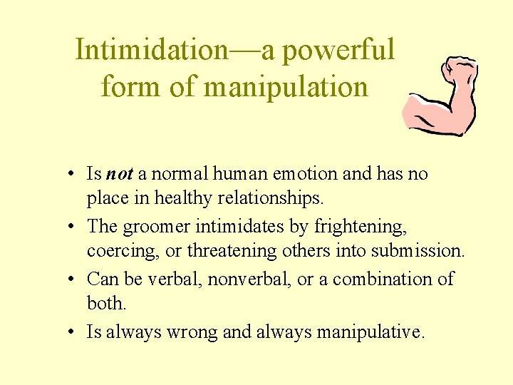 Intimidation—a powerful form of manipulation • Is not a normal human emotion and has