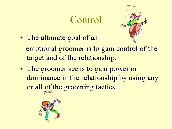 Control • The ultimate goal of an emotional groomer is to gain control of