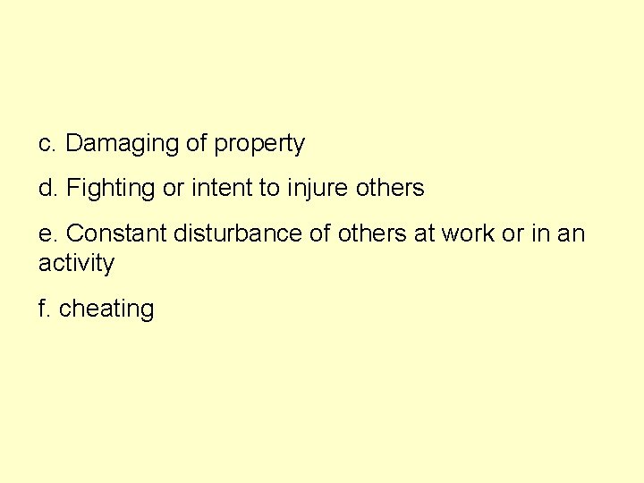 c. Damaging of property d. Fighting or intent to injure others e. Constant disturbance