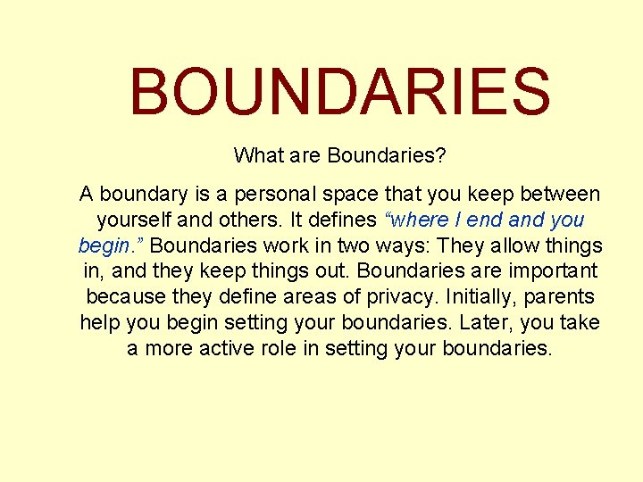 BOUNDARIES What are Boundaries? A boundary is a personal space that you keep between