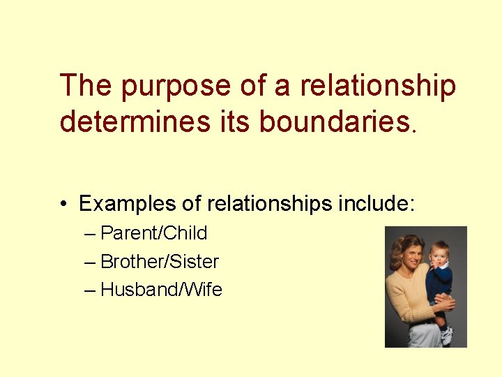 The purpose of a relationship determines its boundaries. • Examples of relationships include: –