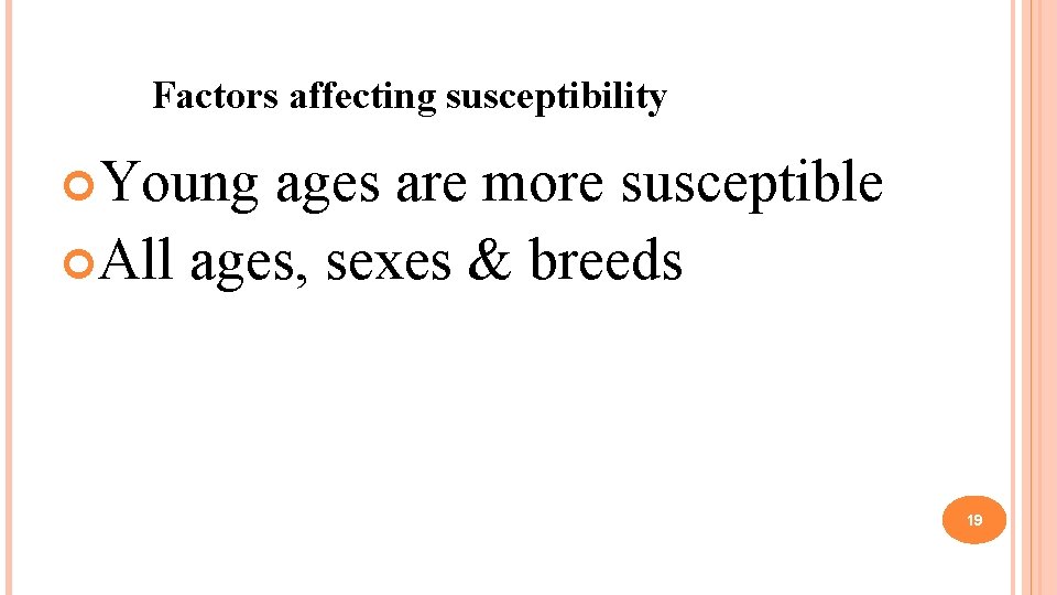 Factors affecting susceptibility Young ages are more susceptible All ages, sexes & breeds 19