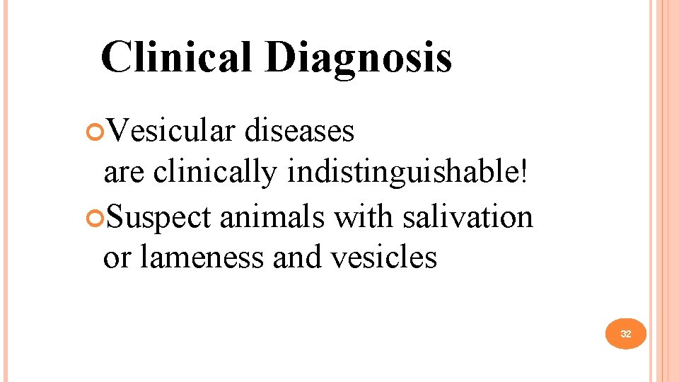 Clinical Diagnosis Vesicular diseases are clinically indistinguishable! Suspect animals with salivation or lameness and