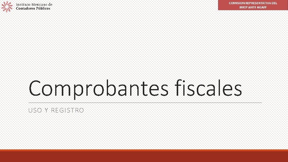 Comprobantes fiscales USO Y REGISTRO 