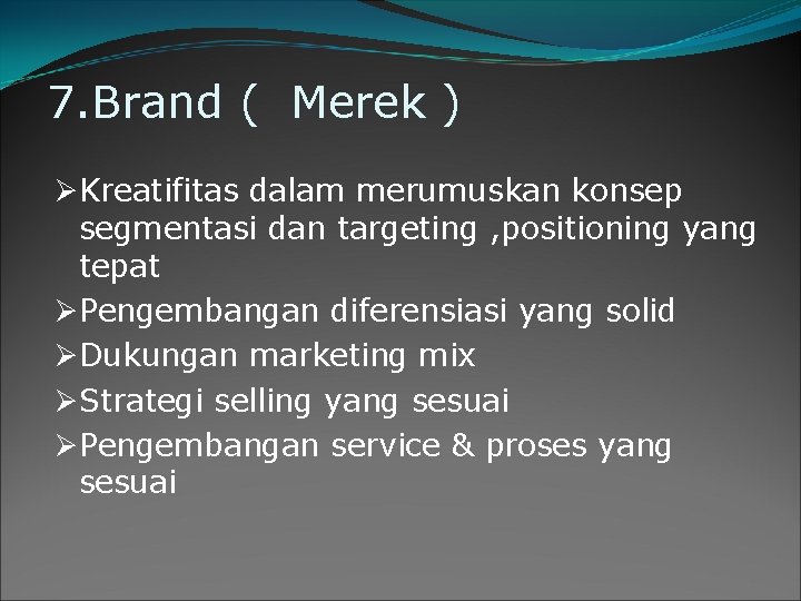 7. Brand ( Merek ) ØKreatifitas dalam merumuskan konsep segmentasi dan targeting , positioning 7. Brand ( Merek ) ØKreatifitas dalam merumuskan konsep segmentasi dan targeting , positioning