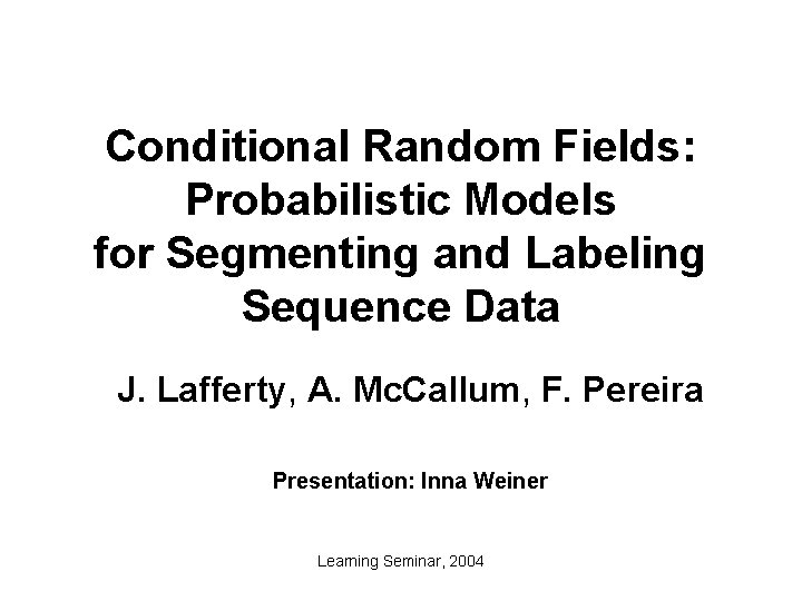 Conditional Random Fields: Probabilistic Models for Segmenting and Labeling Sequence Data J. Lafferty, A.