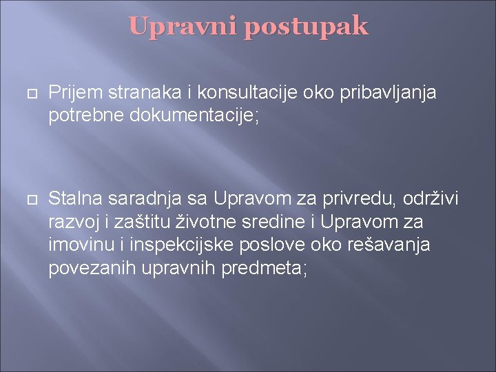 Upravni postupak Prijem stranaka i konsultacije oko pribavljanja potrebne dokumentacije; Stalna saradnja sa Upravom