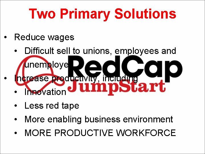 Two Primary Solutions • Reduce wages • Difficult sell to unions, employees and unemployed