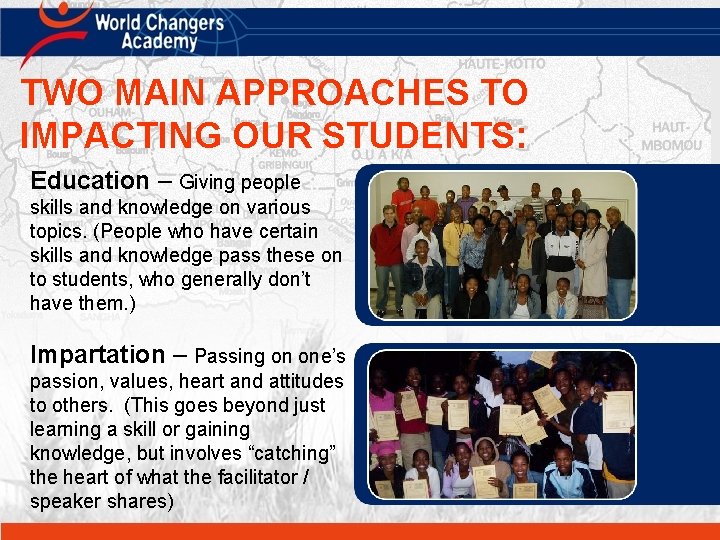 TWO MAIN APPROACHES TO IMPACTING OUR STUDENTS: Education – Giving people skills and knowledge