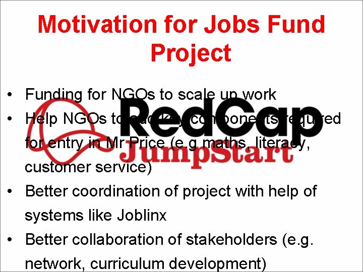Motivation for Jobs Fund Project • Funding for NGOs to scale up work •