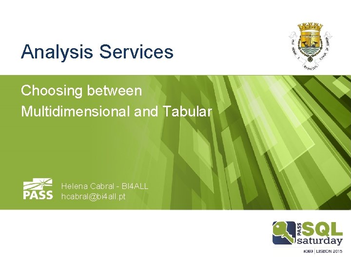 Analysis Services Choosing between Multidimensional and Tabular Helena Cabral - BI 4 ALL hcabral@bi