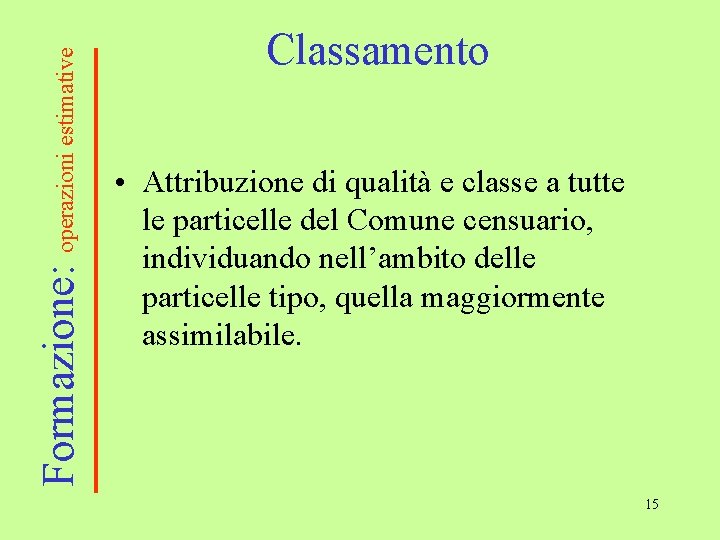 Formazione: operazioni estimative Classamento • Attribuzione di qualità e classe a tutte le particelle