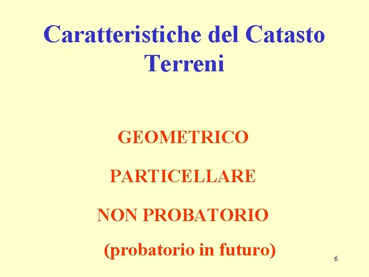 Caratteristiche del Catasto Terreni GEOMETRICO PARTICELLARE NON PROBATORIO (probatorio in futuro) 6 