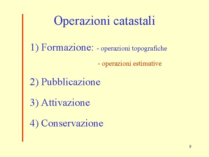 Operazioni catastali 1) Formazione: - operazioni topografiche - operazioni estimative 2) Pubblicazione 3) Attivazione