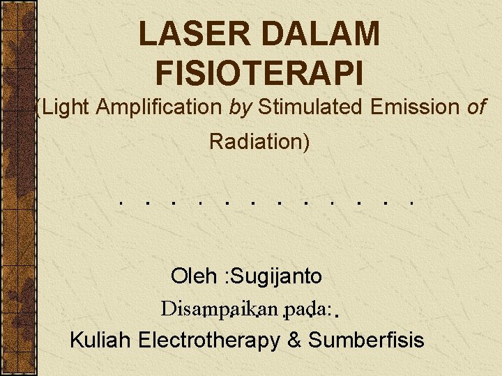 LASER DALAM FISIOTERAPI (Light Amplification by Stimulated Emission of Radiation) Oleh : Sugijanto Disampaikan