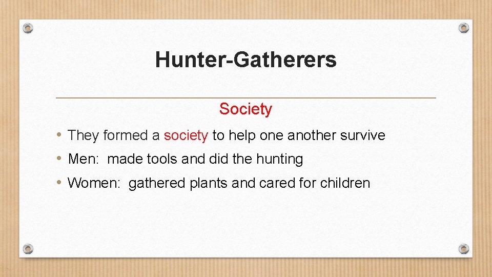 Hunter-Gatherers Society • They formed a society to help one another survive • Men: