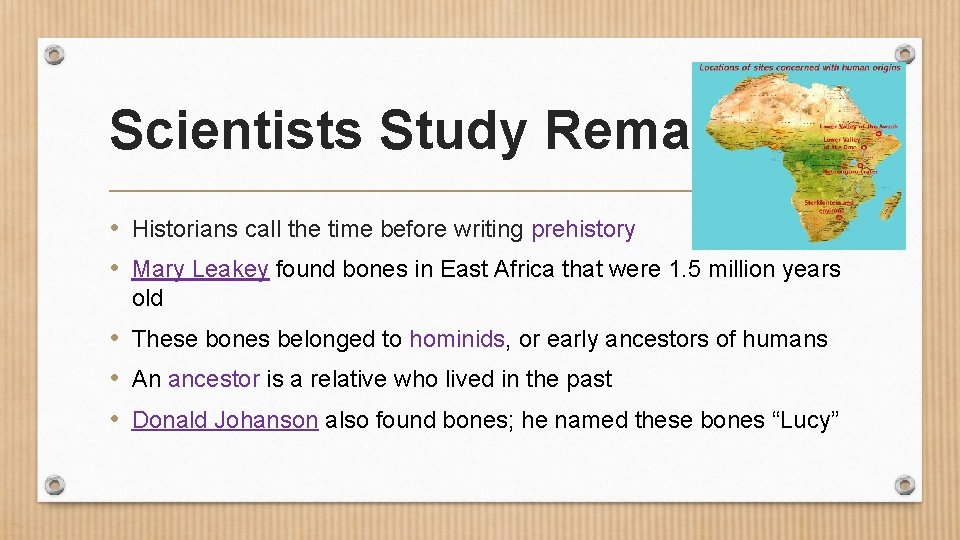 Scientists Study Remains • Historians call the time before writing prehistory • Mary Leakey