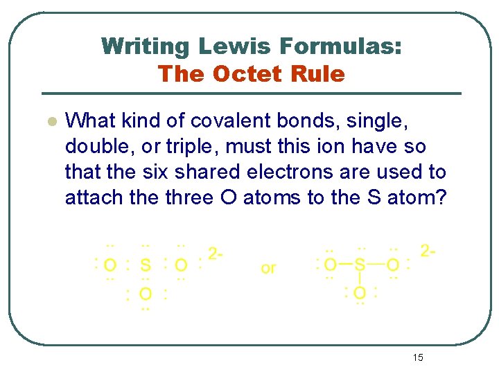 Writing Lewis Formulas: The Octet Rule l What kind of covalent bonds, single, double,