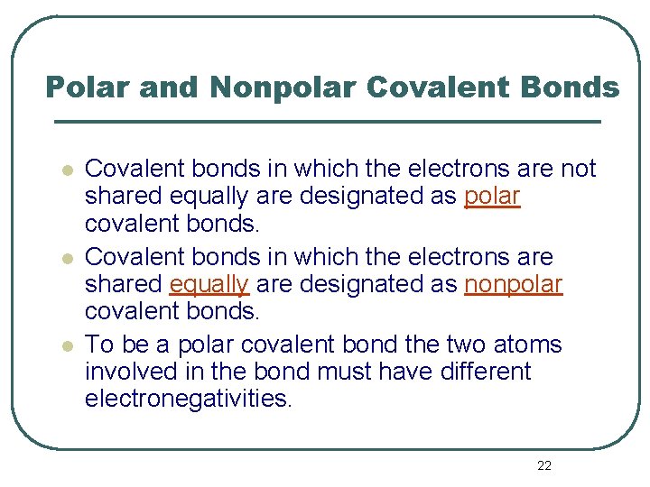 Polar and Nonpolar Covalent Bonds l l l Covalent bonds in which the electrons