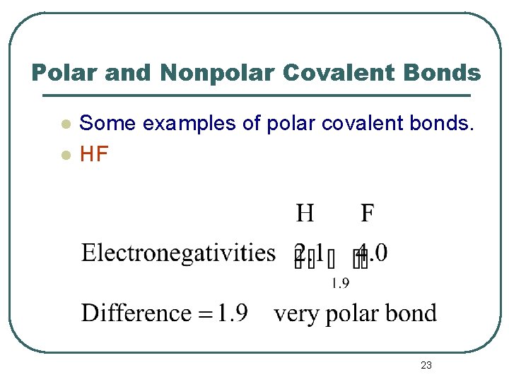 Polar and Nonpolar Covalent Bonds l l Some examples of polar covalent bonds. HF