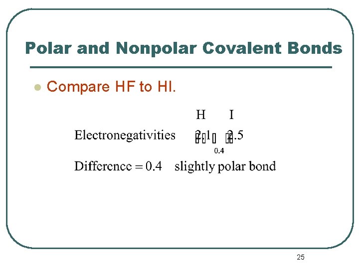 Polar and Nonpolar Covalent Bonds l Compare HF to HI. 25 