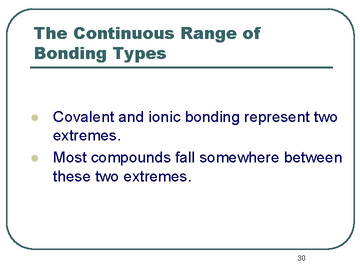 The Continuous Range of Bonding Types l l Covalent and ionic bonding represent two