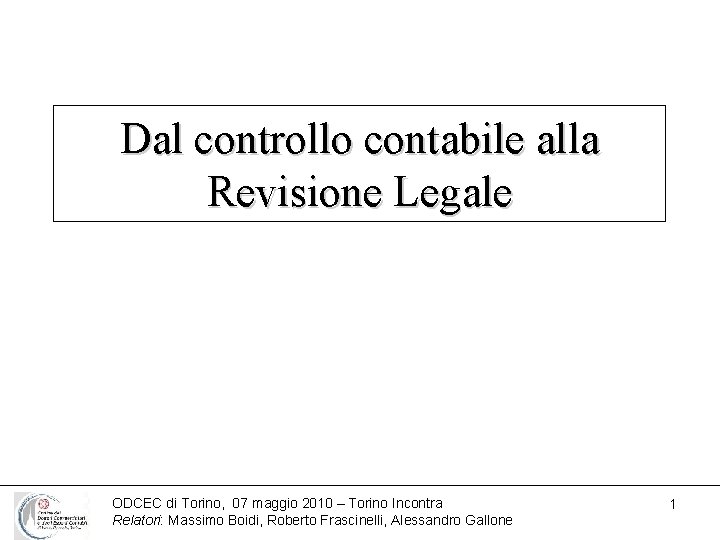 Dal controllo contabile alla Revisione Legale ODCEC di Torino, 07 maggio 2010 – Torino