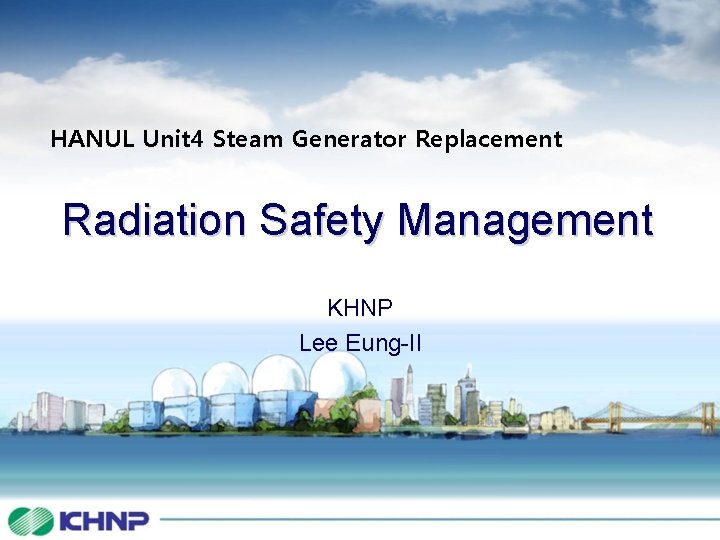 HANUL Unit 4 Steam Generator Replacement Radiation Safety Management KHNP Lee Eung-Il 