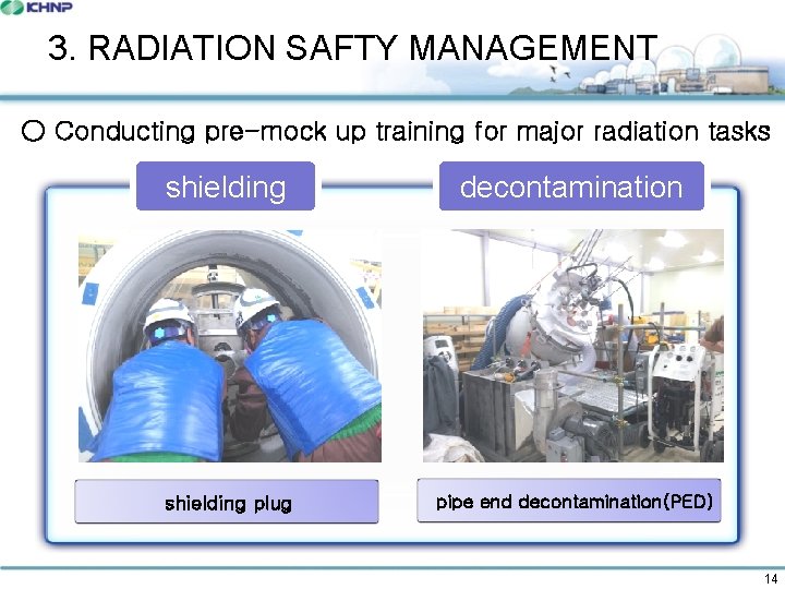 3. RADIATION SAFTY MANAGEMENT ○ Conducting pre-mock up training for major radiation tasks shielding