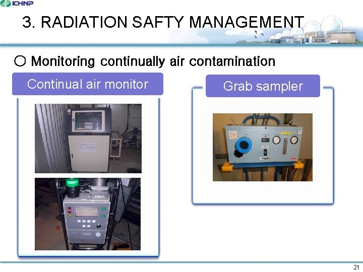 3. RADIATION SAFTY MANAGEMENT ○ Monitoring continually air contamination Continual air monitor Grab sampler