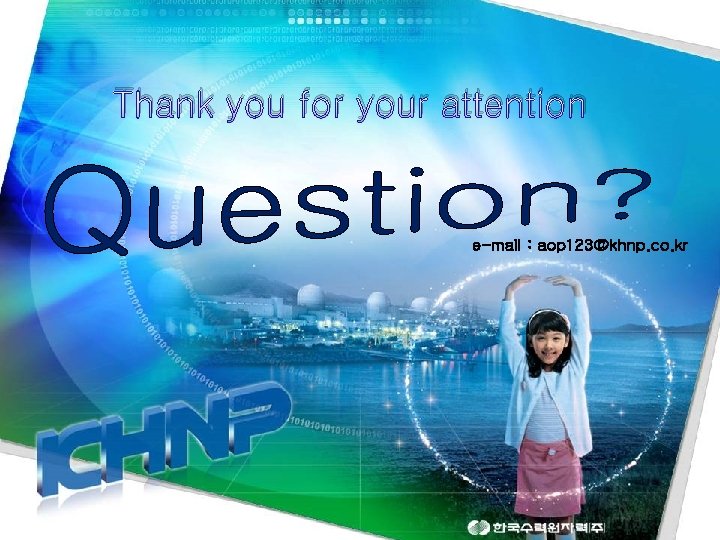 Thank you for your attention e-mail : aop 123@khnp. co. kr 