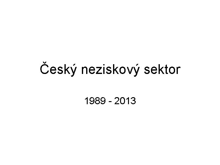 Český neziskový sektor 1989 - 2013 