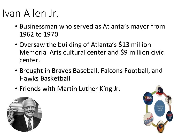 Ivan Allen Jr. • Businessman who served as Atlanta’s mayor from 1962 to 1970
