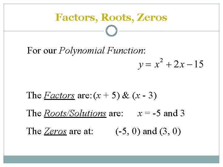 Factors, Roots, Zeros For our Polynomial Function: The Factors are: (x + 5) &