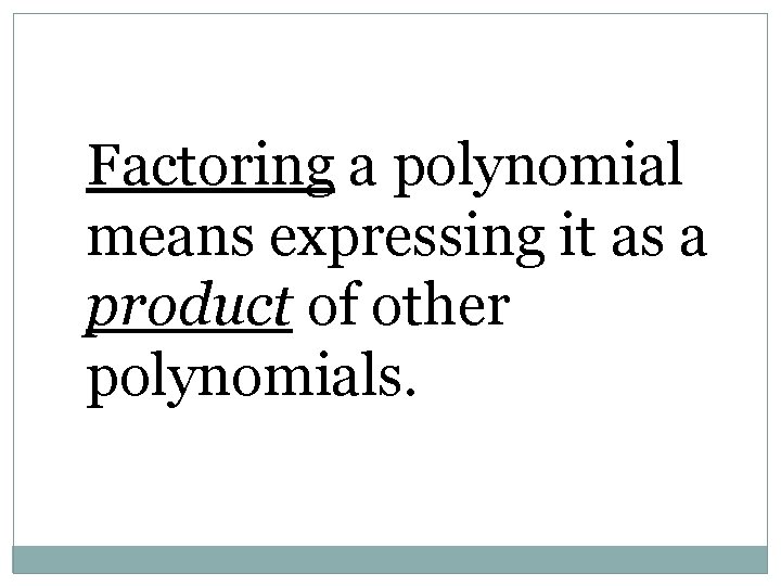 Factoring a polynomial means expressing it as a product of other polynomials. 