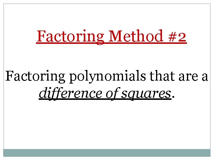 Factoring Method #2 Factoring polynomials that are a difference of squares. 