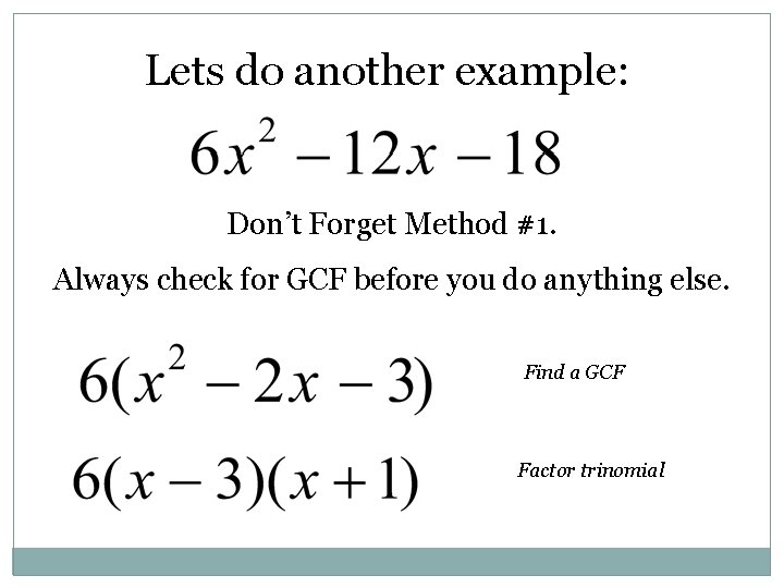 Lets do another example: Don’t Forget Method #1. Always check for GCF before you