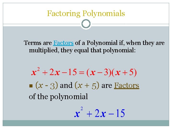 Factoring Polynomials Terms are Factors of a Polynomial if, when they are multiplied, they