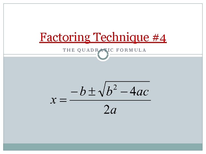 Factoring Technique #4 THE QUADRATIC FORMULA 