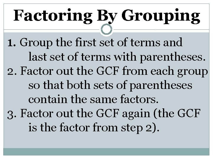 Factoring By Grouping 1. Group the first set of terms and last set of