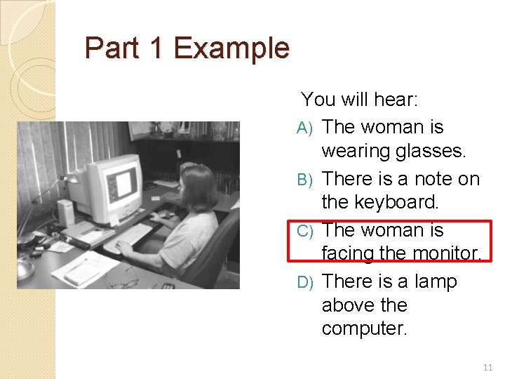 Part 1 Example You will hear: A) The woman is wearing glasses. B) There