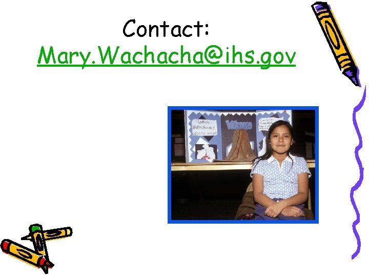 Contact: Mary. Wachacha@ihs. gov 