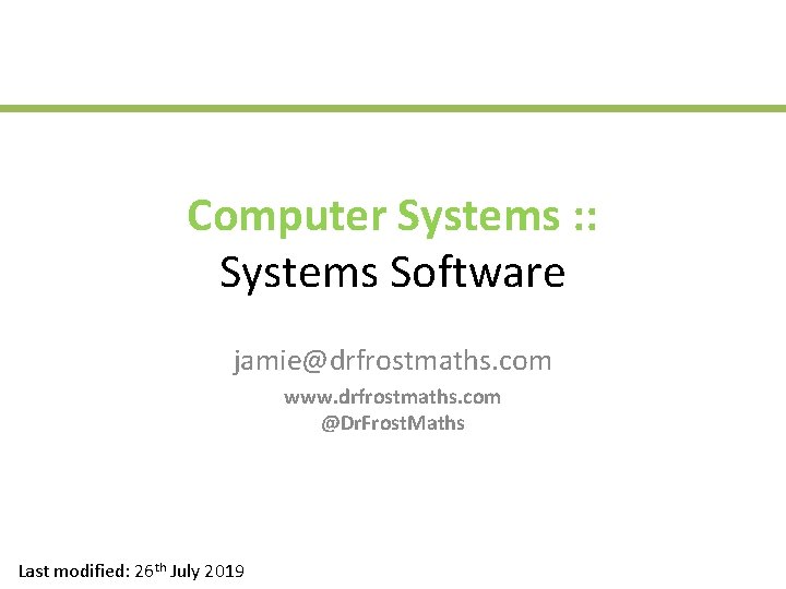 Computer Systems : : Systems Software jamie@drfrostmaths. com www. drfrostmaths. com @Dr. Frost. Maths