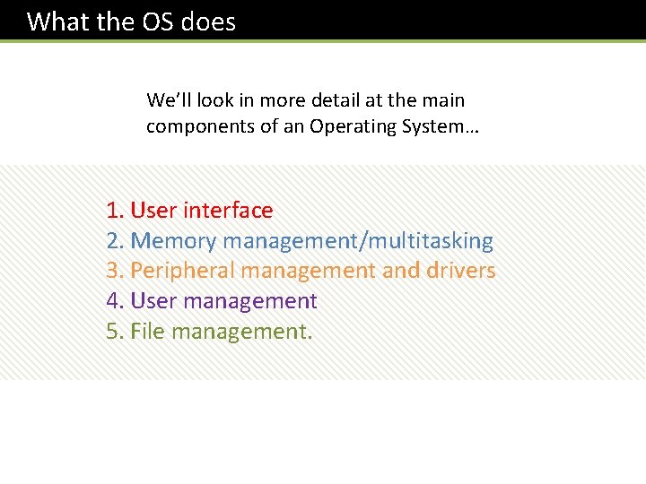  What the OS does We’ll look in more detail at the main components