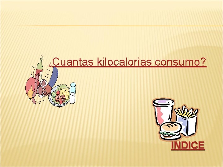 ¿ Cuantas kilocalorias consumo? INDICE 