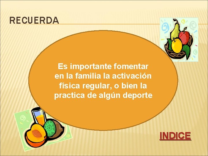 RECUERDA Es importante fomentar en la familia la activación física regular, o bien la