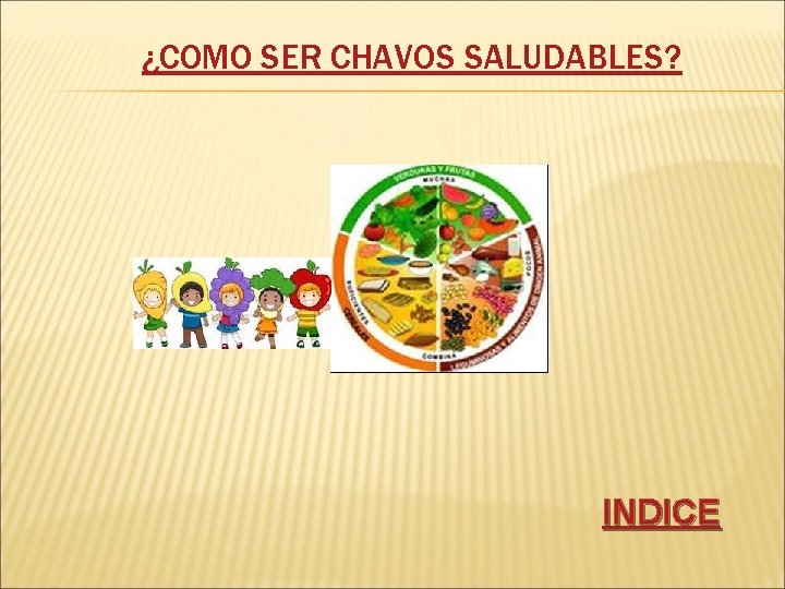 ¿COMO SER CHAVOS SALUDABLES? INDICE 