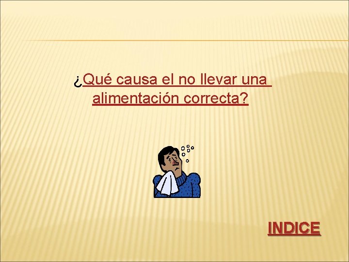 ¿Qué causa el no llevar una alimentación correcta? INDICE 